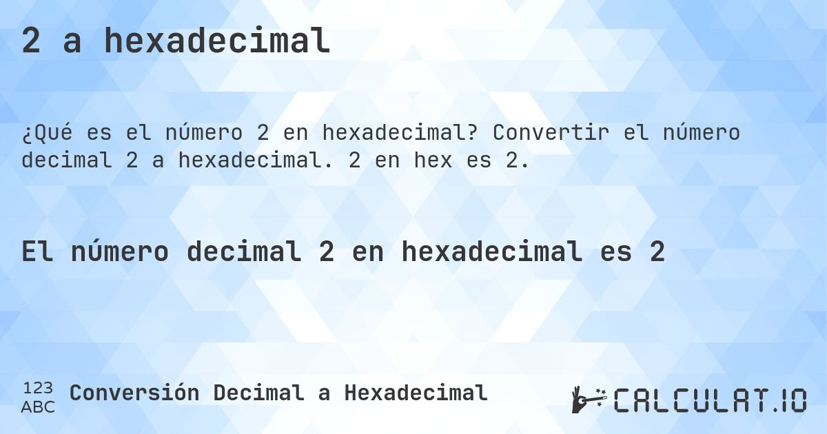 2 a hexadecimal. Convertir el número decimal 2 a hexadecimal. 2 en hex es 2.