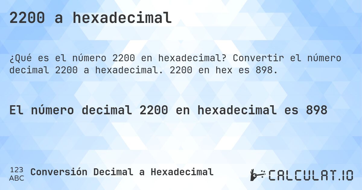 2200 a hexadecimal. Convertir el número decimal 2200 a hexadecimal. 2200 en hex es 898.