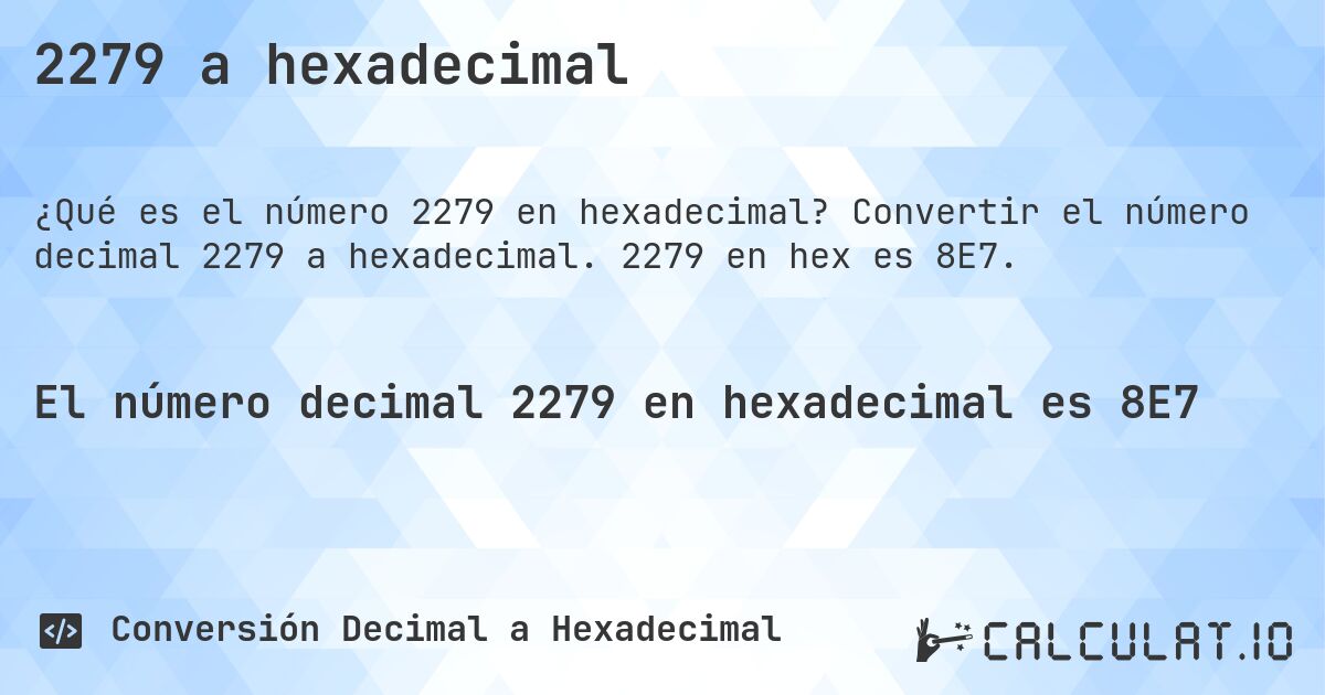 2279 a hexadecimal. Convertir el número decimal 2279 a hexadecimal. 2279 en hex es 8E7.