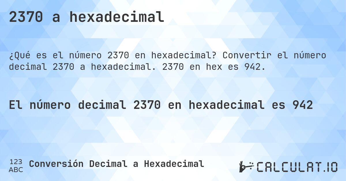 2370 a hexadecimal. Convertir el número decimal 2370 a hexadecimal. 2370 en hex es 942.
