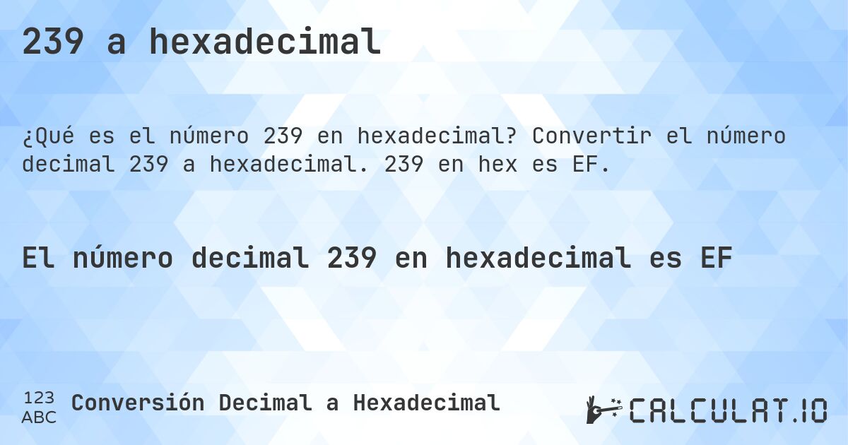 239 a hexadecimal. Convertir el número decimal 239 a hexadecimal. 239 en hex es EF.