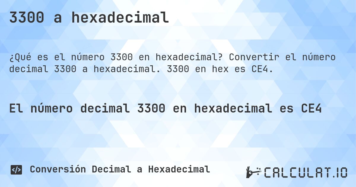 3300 a hexadecimal. Convertir el número decimal 3300 a hexadecimal. 3300 en hex es CE4.