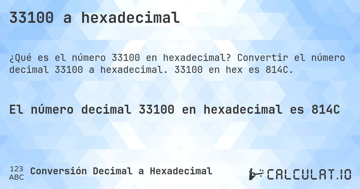 33100 a hexadecimal. Convertir el número decimal 33100 a hexadecimal. 33100 en hex es 814C.