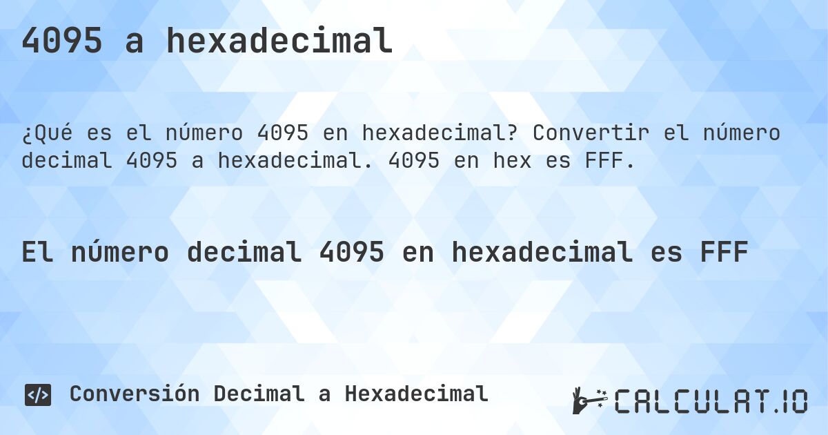 4095 a hexadecimal. Convertir el número decimal 4095 a hexadecimal. 4095 en hex es FFF.
