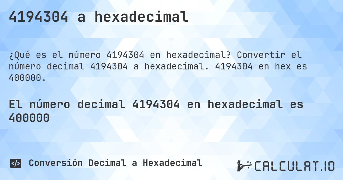 4194304 a hexadecimal. Convertir el número decimal 4194304 a hexadecimal. 4194304 en hex es 400000.