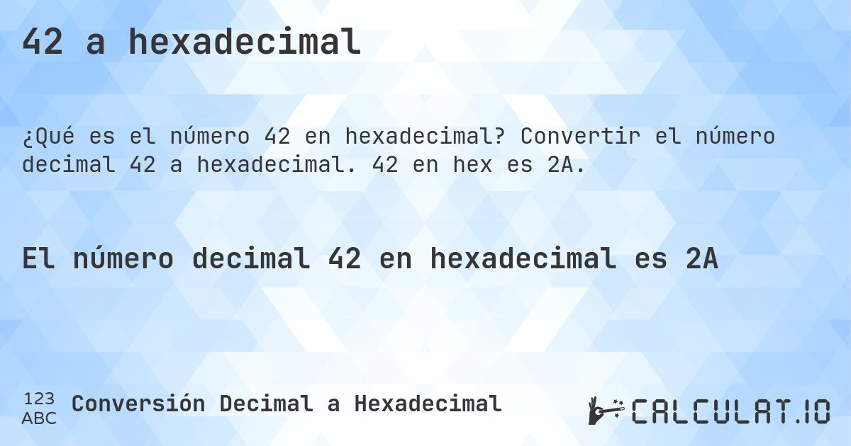 42 a hexadecimal. Convertir el número decimal 42 a hexadecimal. 42 en hex es 2A.