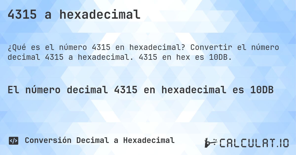 4315 a hexadecimal. Convertir el número decimal 4315 a hexadecimal. 4315 en hex es 10DB.