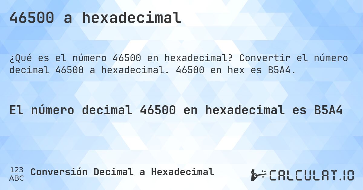 46500 a hexadecimal. Convertir el número decimal 46500 a hexadecimal. 46500 en hex es B5A4.