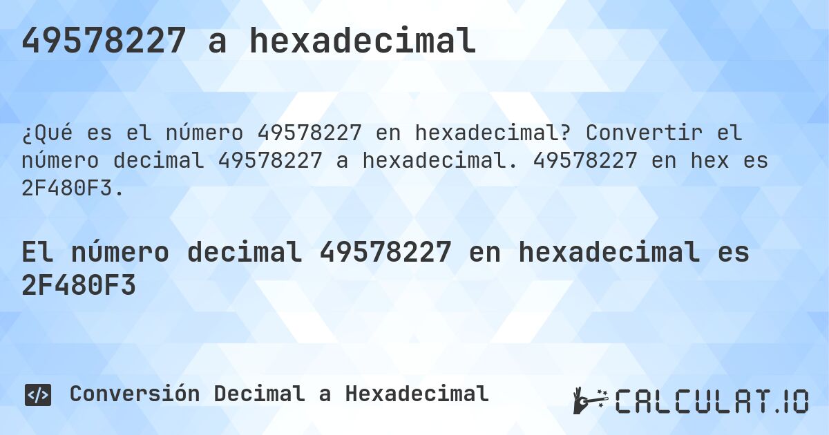 49578227 a hexadecimal. Convertir el número decimal 49578227 a hexadecimal. 49578227 en hex es 2F480F3.