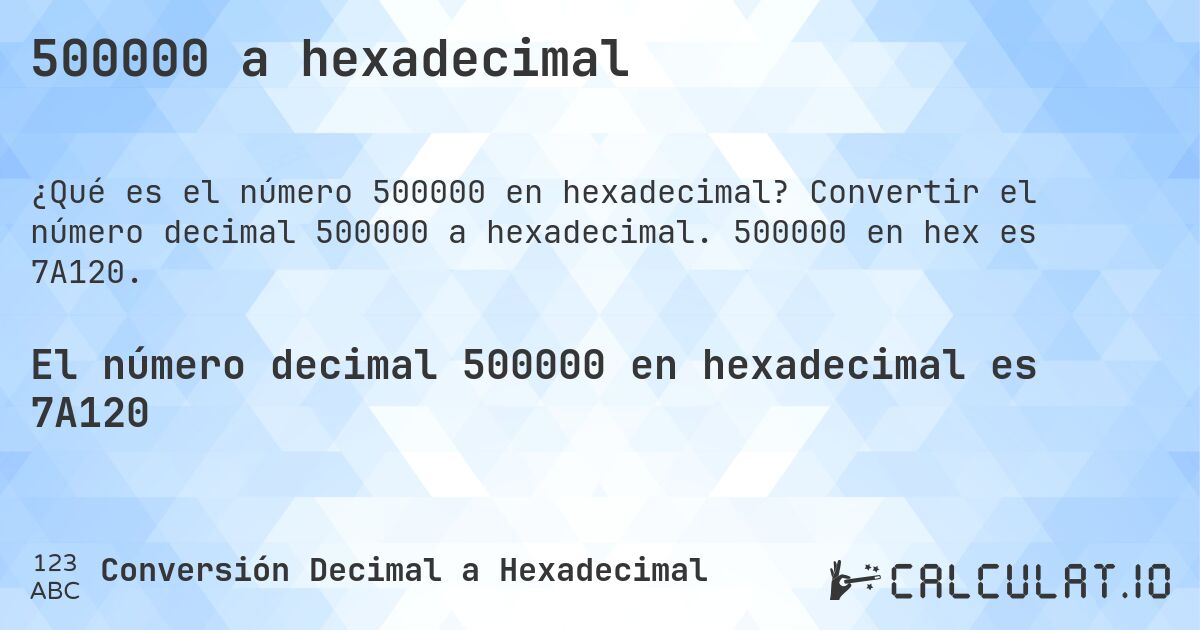 500000 a hexadecimal. Convertir el número decimal 500000 a hexadecimal. 500000 en hex es 7A120.