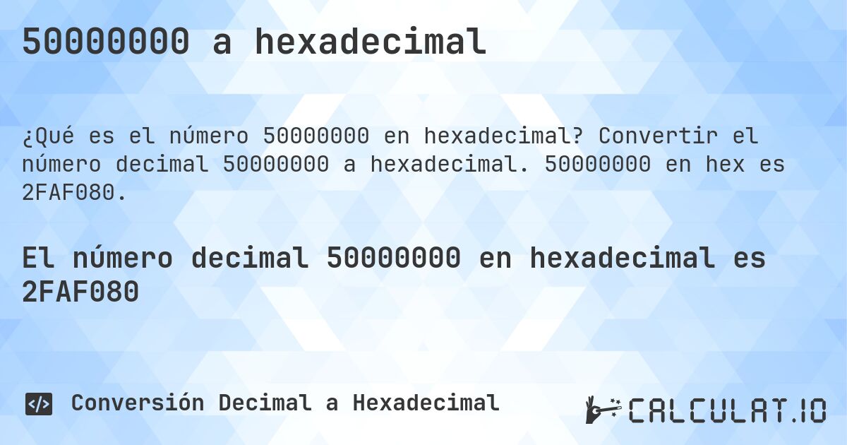 50000000 a hexadecimal. Convertir el número decimal 50000000 a hexadecimal. 50000000 en hex es 2FAF080.