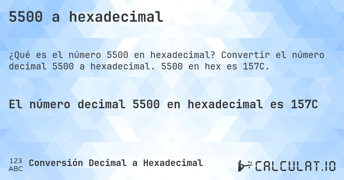 5500 a hexadecimal. Convertir el número decimal 5500 a hexadecimal. 5500 en hex es 157C.