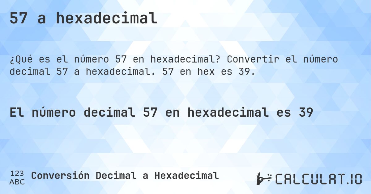 57 a hexadecimal. Convertir el número decimal 57 a hexadecimal. 57 en hex es 39.