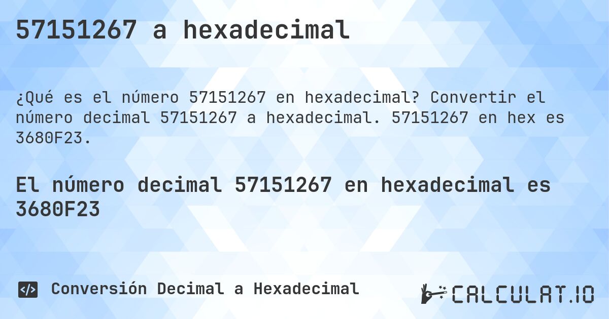 57151267 a hexadecimal. Convertir el número decimal 57151267 a hexadecimal. 57151267 en hex es 3680F23.