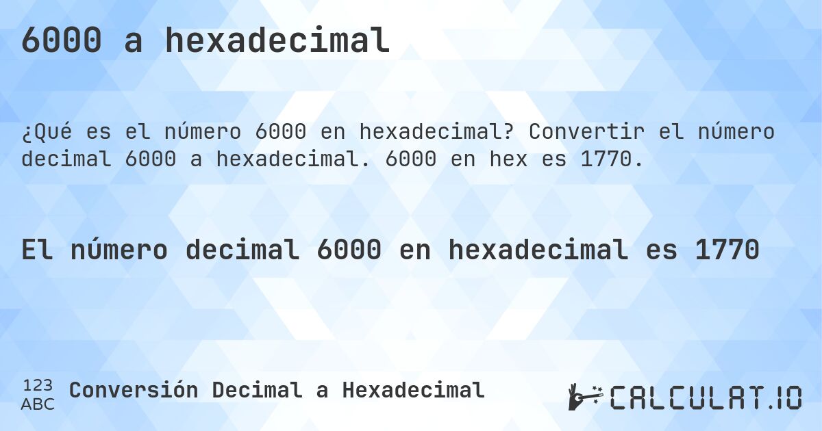 6000 a hexadecimal. Convertir el número decimal 6000 a hexadecimal. 6000 en hex es 1770.