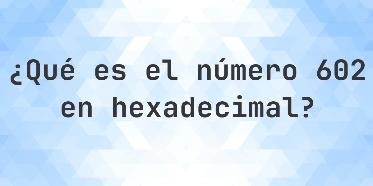 602 a hexadecimal - Calculatio