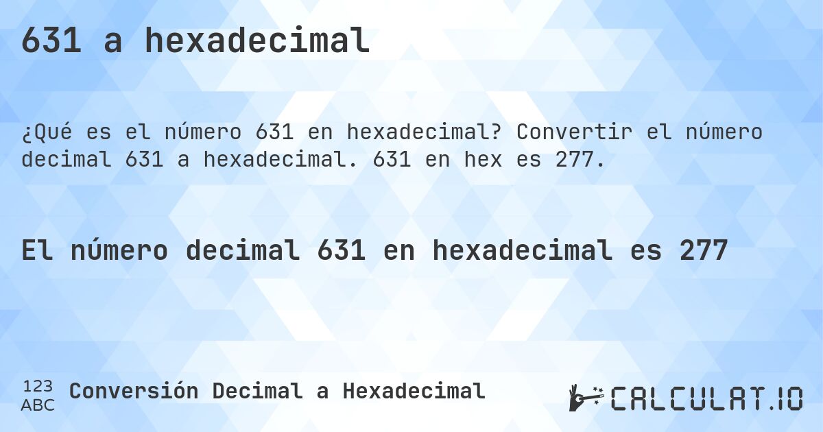 631 a hexadecimal. Convertir el número decimal 631 a hexadecimal. 631 en hex es 277.