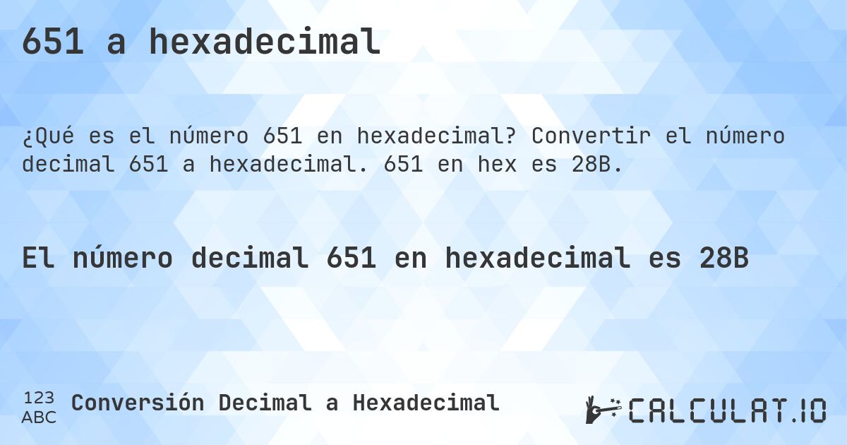 651 a hexadecimal. Convertir el número decimal 651 a hexadecimal. 651 en hex es 28B.