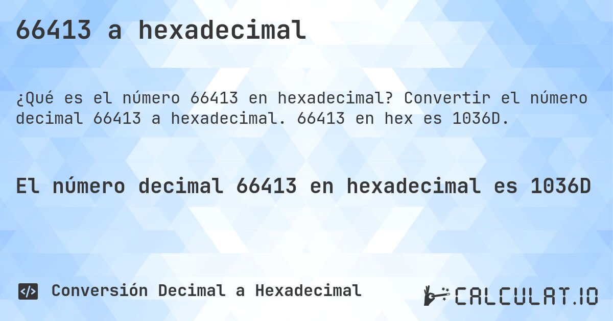 66413 a hexadecimal. Convertir el número decimal 66413 a hexadecimal. 66413 en hex es 1036D.