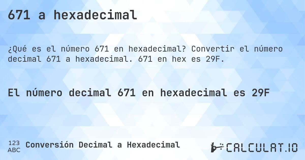 671 a hexadecimal. Convertir el número decimal 671 a hexadecimal. 671 en hex es 29F.
