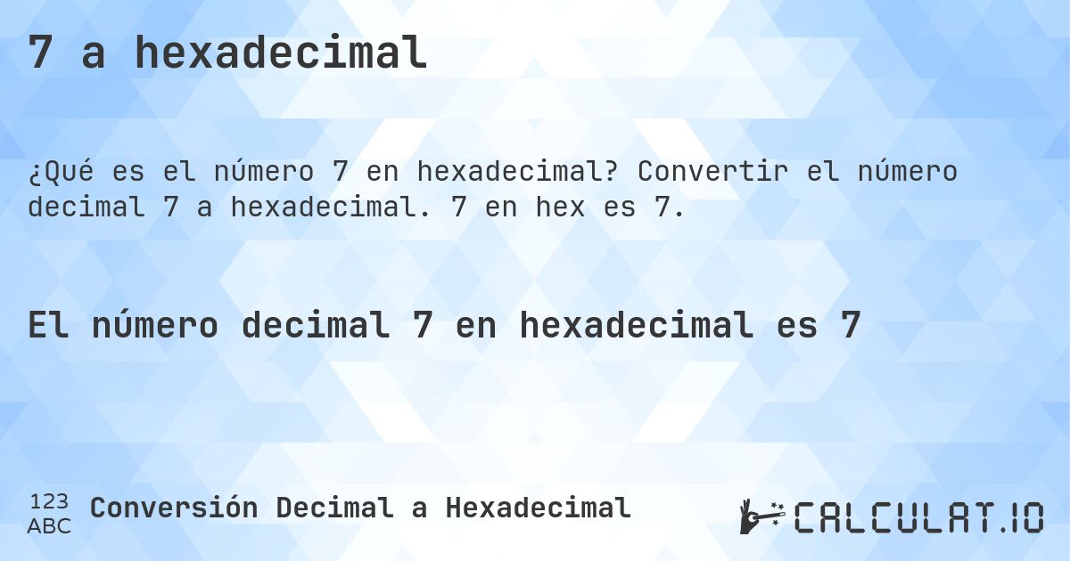 7 a hexadecimal. Convertir el número decimal 7 a hexadecimal. 7 en hex es 7.