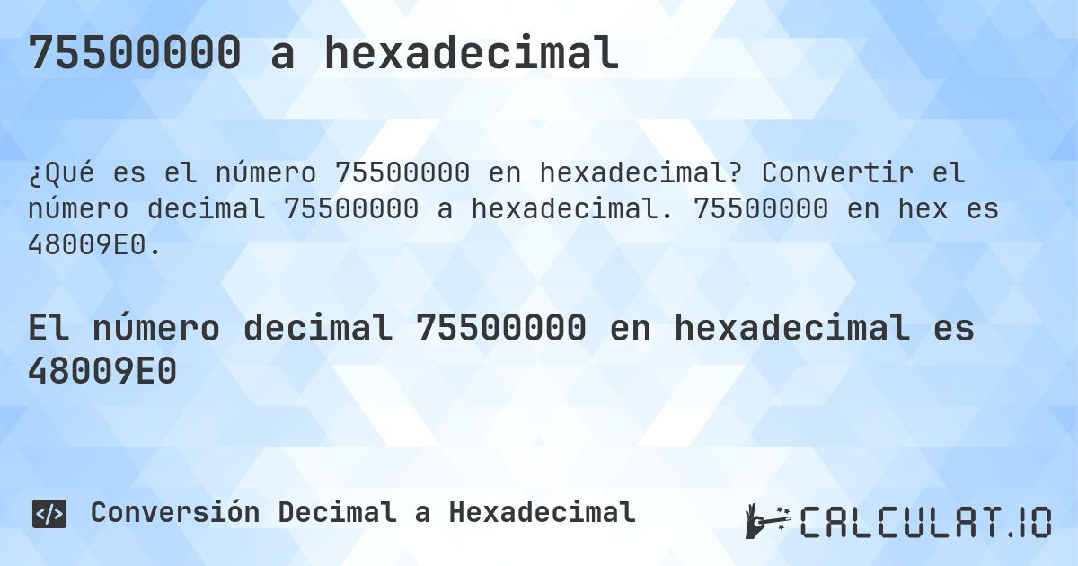 75500000 a hexadecimal. Convertir el número decimal 75500000 a hexadecimal. 75500000 en hex es 48009E0.