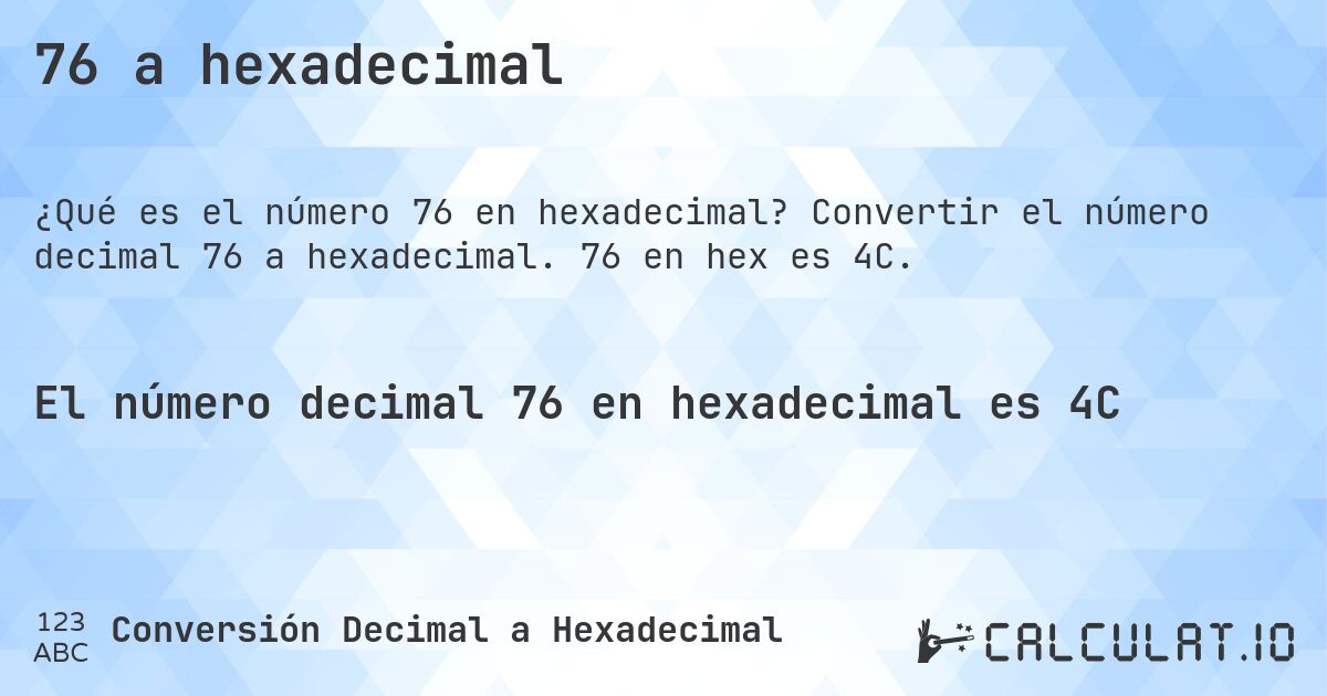 76 a hexadecimal. Convertir el número decimal 76 a hexadecimal. 76 en hex es 4C.