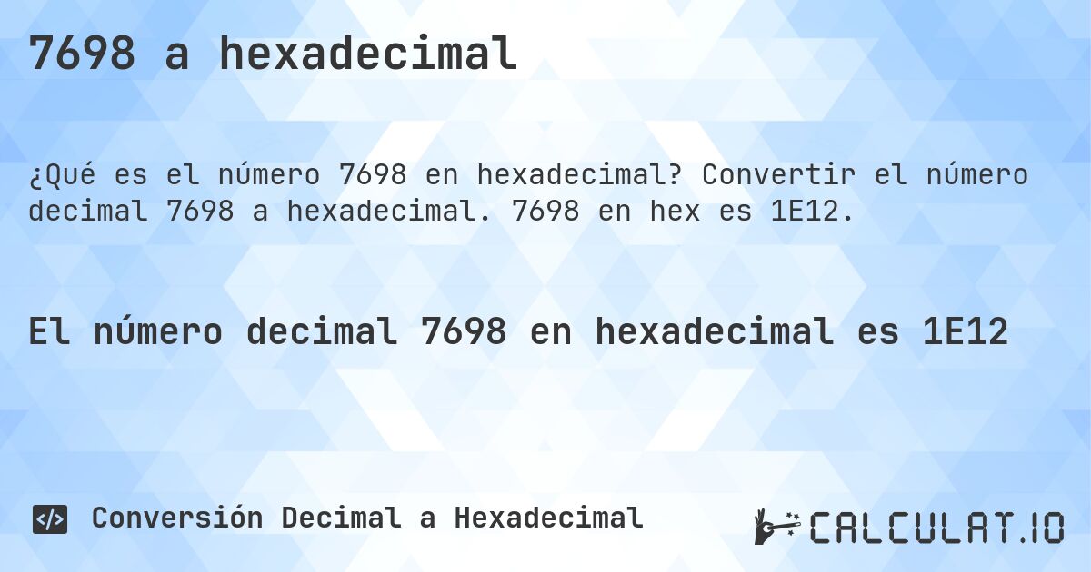 7698 a hexadecimal. Convertir el número decimal 7698 a hexadecimal. 7698 en hex es 1E12.