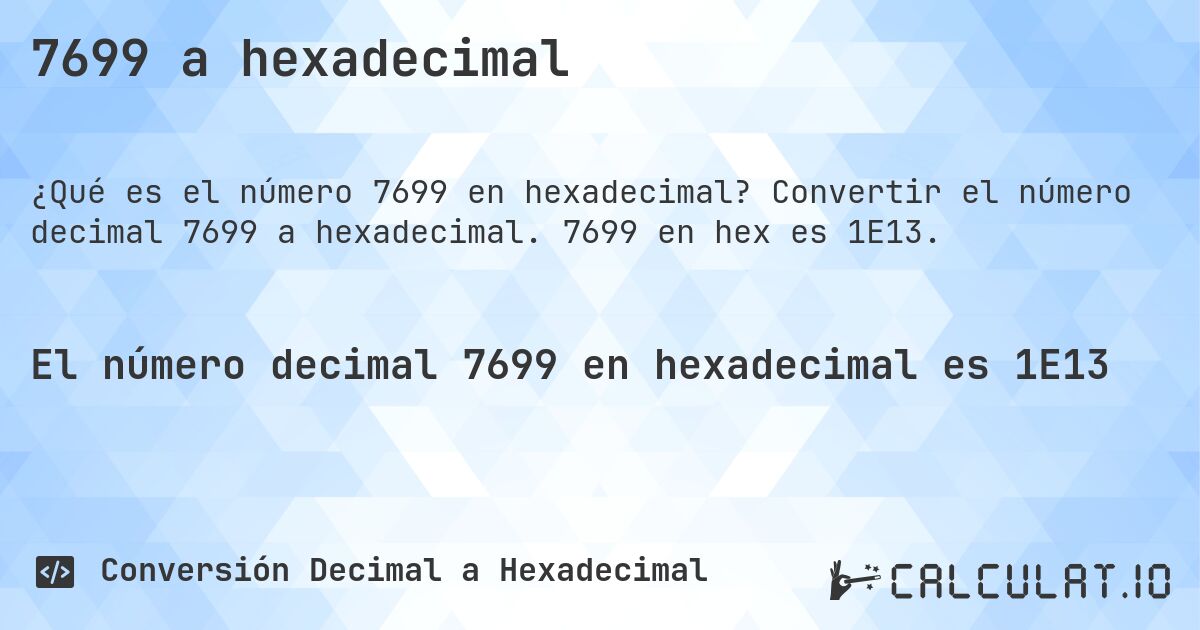 7699 a hexadecimal. Convertir el número decimal 7699 a hexadecimal. 7699 en hex es 1E13.