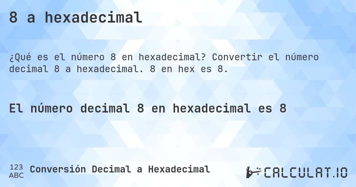8 a hexadecimal. Convertir el número decimal 8 a hexadecimal. 8 en hex es 8.