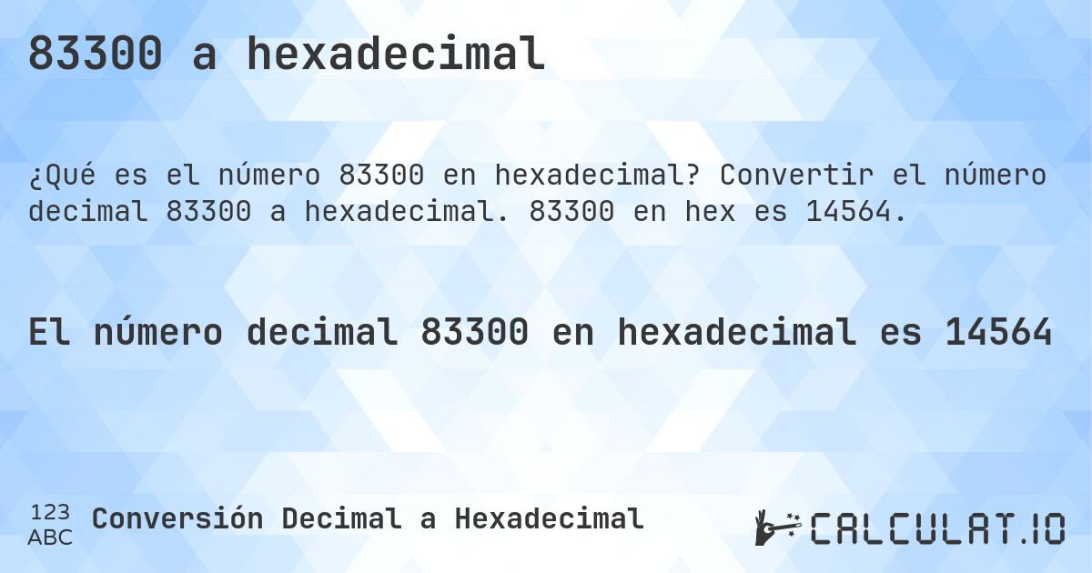 83300 a hexadecimal. Convertir el número decimal 83300 a hexadecimal. 83300 en hex es 14564.