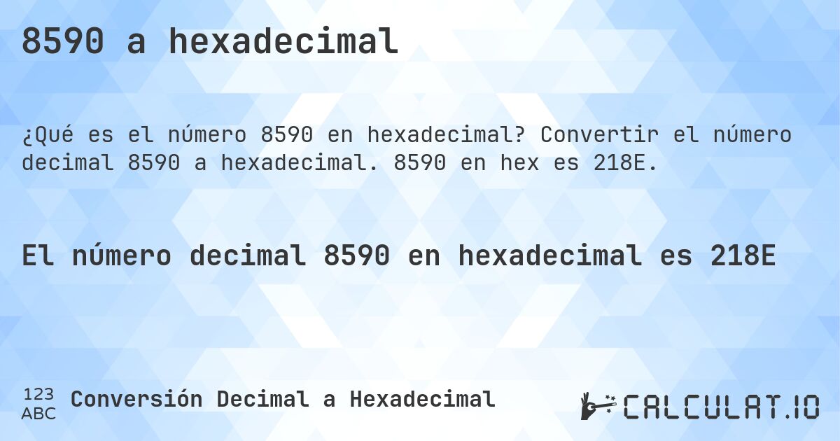 8590 a hexadecimal. Convertir el número decimal 8590 a hexadecimal. 8590 en hex es 218E.