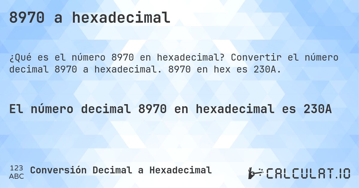 8970 a hexadecimal. Convertir el número decimal 8970 a hexadecimal. 8970 en hex es 230A.