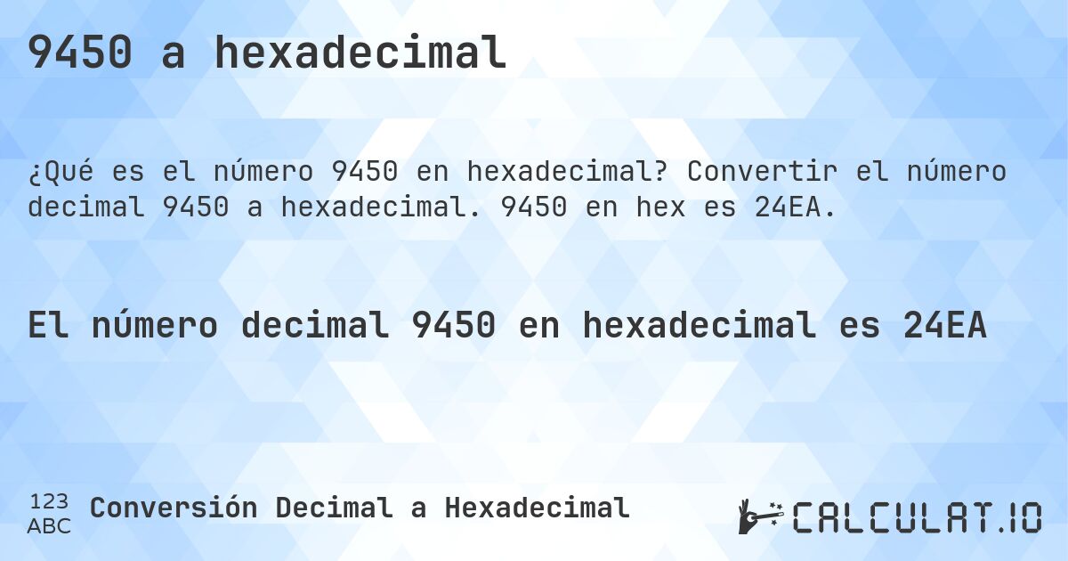 9450 a hexadecimal. Convertir el número decimal 9450 a hexadecimal. 9450 en hex es 24EA.