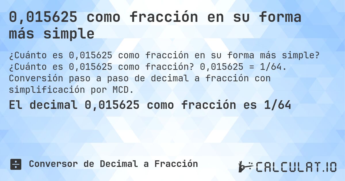 0,015625 como fracción en su forma más simple. ¿Cuánto es 0,015625 como fracción? 0,015625 = 1/64. Conversión paso a paso de decimal a fracción con simplificación por MCD.
