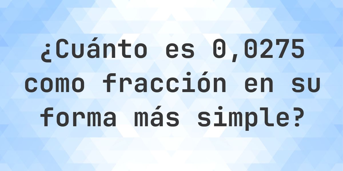 0.0275 como fracción — conversión de decimal a fracción - Calculatio