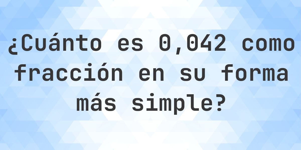 0.042 como fracción — conversión de decimal a fracción - Calculatio