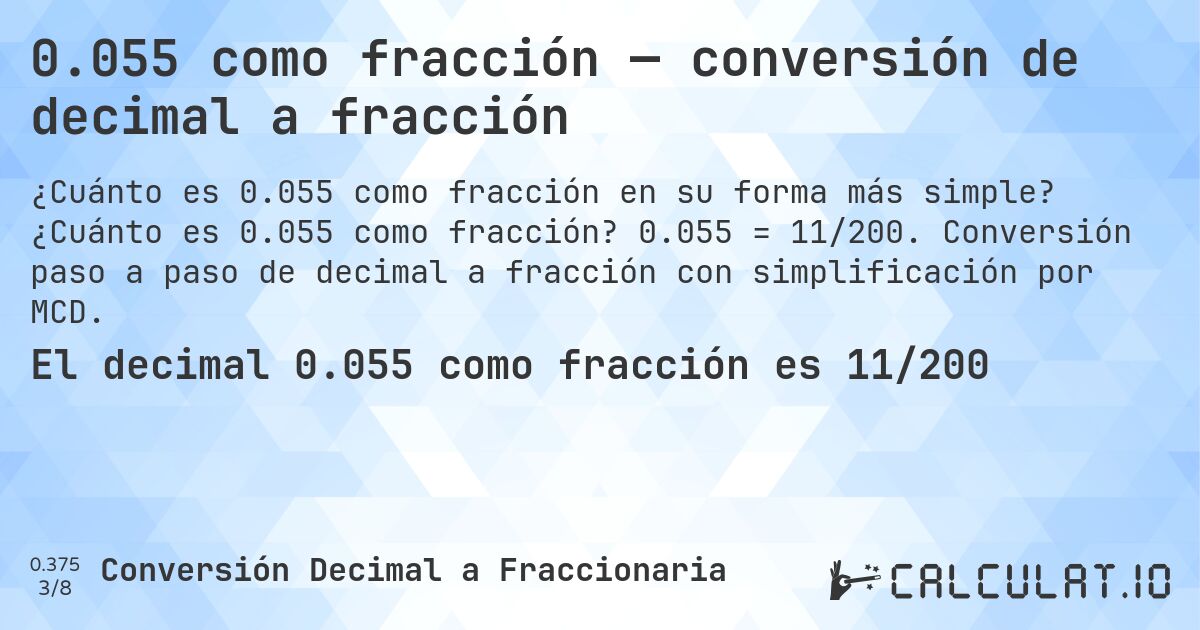 0.055 como fracción — conversión de decimal a fracción. ¿Cuánto es 0.055 como fracción? 0.055 = 11/200. Conversión paso a paso de decimal a fracción con simplificación por MCD.