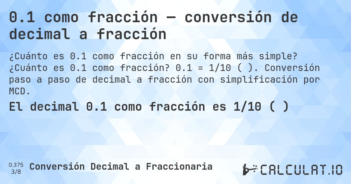 0.1 como fracción — conversión de decimal a fracción. ¿Cuánto es 0.1 como fracción? 0.1 = 1/10 (⅒). Conversión paso a paso de decimal a fracción con simplificación por MCD.