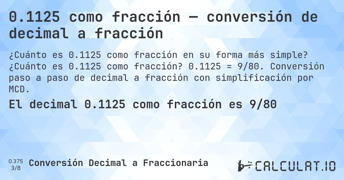 0.1125 como fracción — conversión de decimal a fracción. ¿Cuánto es 0.1125 como fracción? 0.1125 = 9/80. Conversión paso a paso de decimal a fracción con simplificación por MCD.