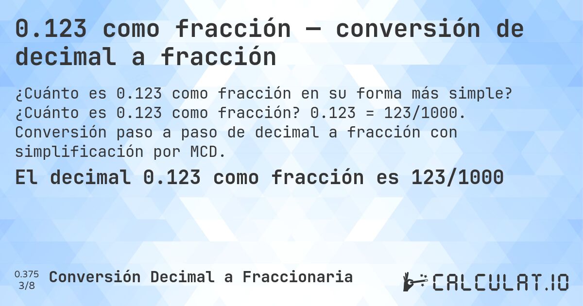 0.123 como fracción — conversión de decimal a fracción. ¿Cuánto es 0.123 como fracción? 0.123 = 123/1000. Conversión paso a paso de decimal a fracción con simplificación por MCD.