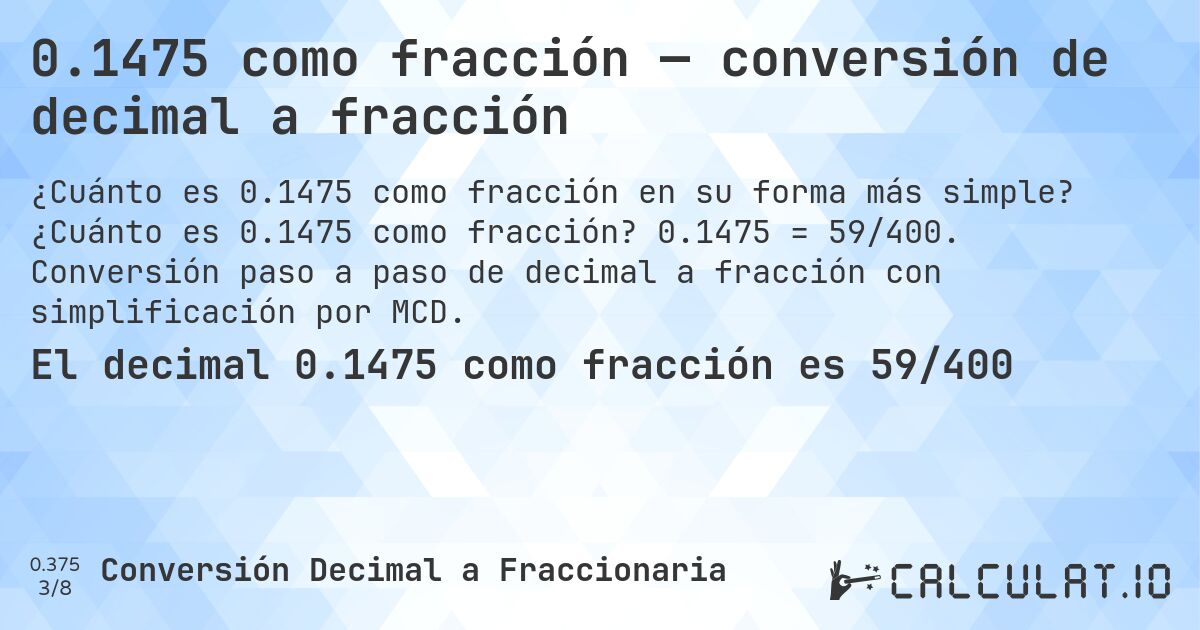 0.1475 como fracción — conversión de decimal a fracción. ¿Cuánto es 0.1475 como fracción? 0.1475 = 59/400. Conversión paso a paso de decimal a fracción con simplificación por MCD.