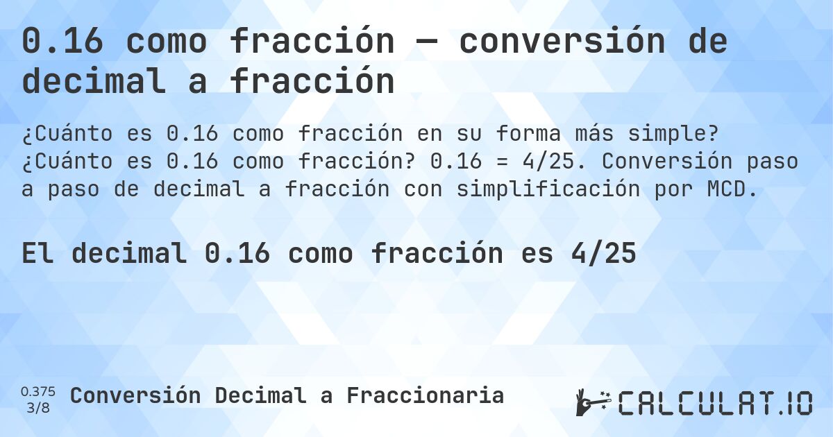 0.16 como fracción — conversión de decimal a fracción. ¿Cuánto es 0.16 como fracción? 0.16 = 4/25. Conversión paso a paso de decimal a fracción con simplificación por MCD.