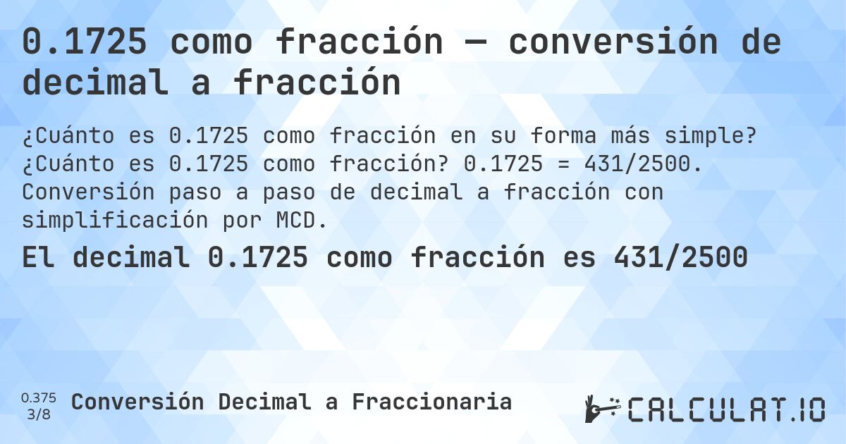 0.1725 como fracción — conversión de decimal a fracción. ¿Cuánto es 0.1725 como fracción? 0.1725 = 431/2500. Conversión paso a paso de decimal a fracción con simplificación por MCD.