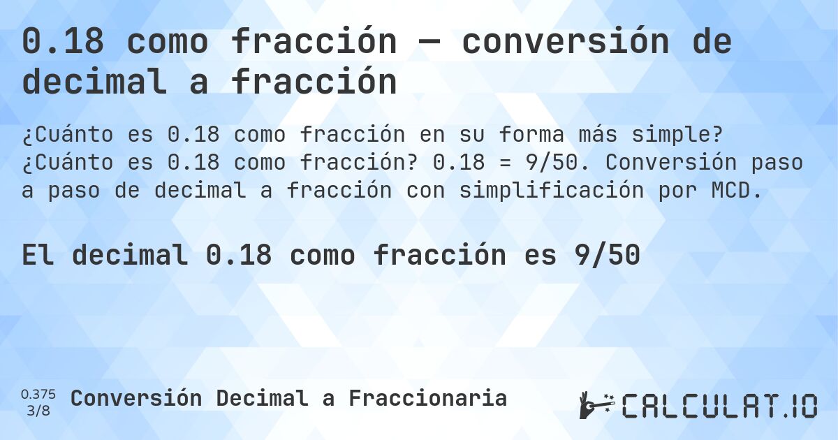 0.18 como fracción — conversión de decimal a fracción. ¿Cuánto es 0.18 como fracción? 0.18 = 9/50. Conversión paso a paso de decimal a fracción con simplificación por MCD.