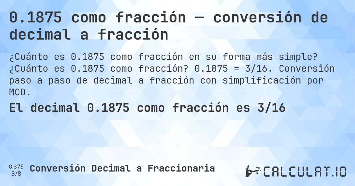 0.1875 como fracción — conversión de decimal a fracción. ¿Cuánto es 0.1875 como fracción? 0.1875 = 3/16. Conversión paso a paso de decimal a fracción con simplificación por MCD.