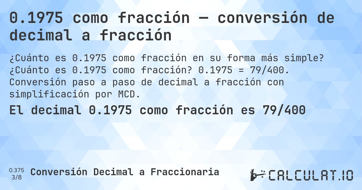 0.1975 como fracción — conversión de decimal a fracción. ¿Cuánto es 0.1975 como fracción? 0.1975 = 79/400. Conversión paso a paso de decimal a fracción con simplificación por MCD.