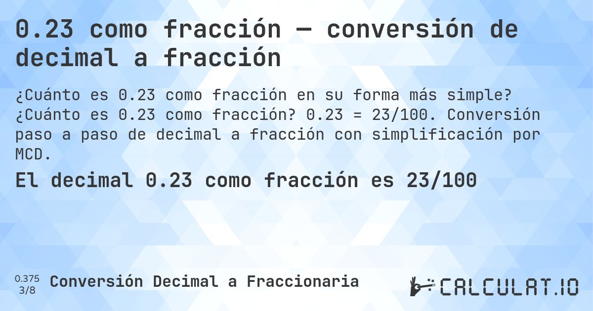 0.23 como fracción — conversión de decimal a fracción. ¿Cuánto es 0.23 como fracción? 0.23 = 23/100. Conversión paso a paso de decimal a fracción con simplificación por MCD.