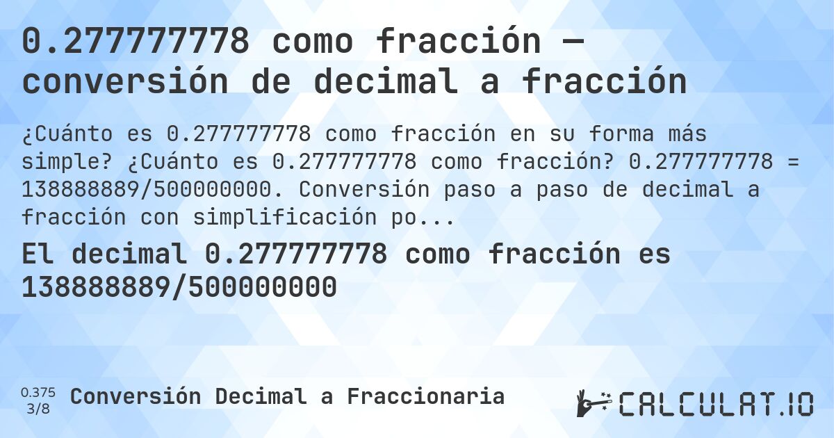 0.277777778 como fracción — conversión de decimal a fracción. ¿Cuánto es 0.277777778 como fracción? 0.277777778 = 138888889/500000000. Conversión paso a paso de decimal a fracción con simplificación por MCD.