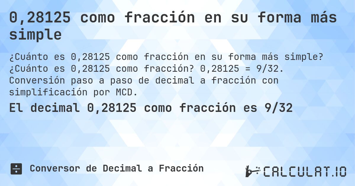 0,28125 como fracción en su forma más simple. ¿Cuánto es 0,28125 como fracción? 0,28125 = 9/32. Conversión paso a paso de decimal a fracción con simplificación por MCD.